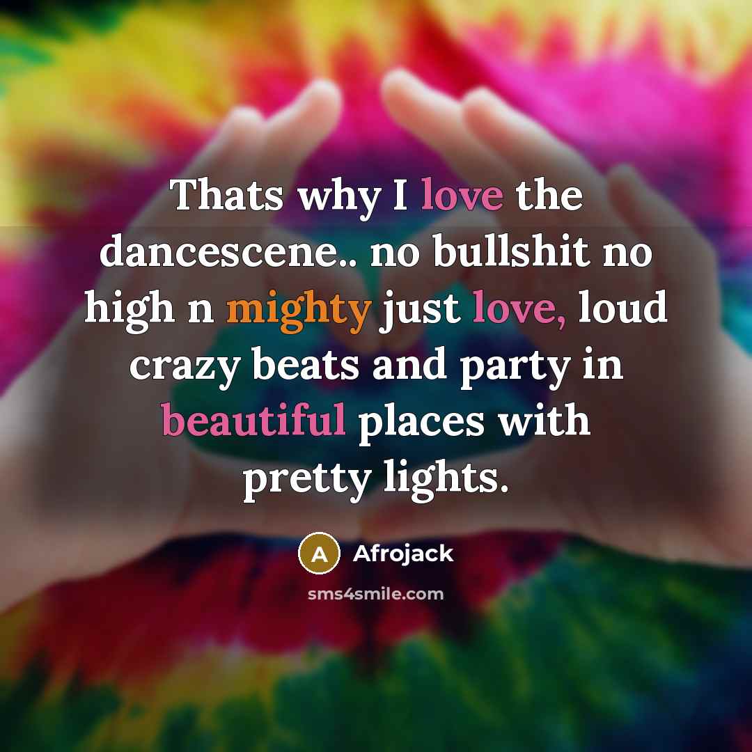 “Thats why I love the dancescene.. no bullshit no high n mighty just love, loud crazy beats and party in beautiful places with pretty lights.” quote by Afrojack