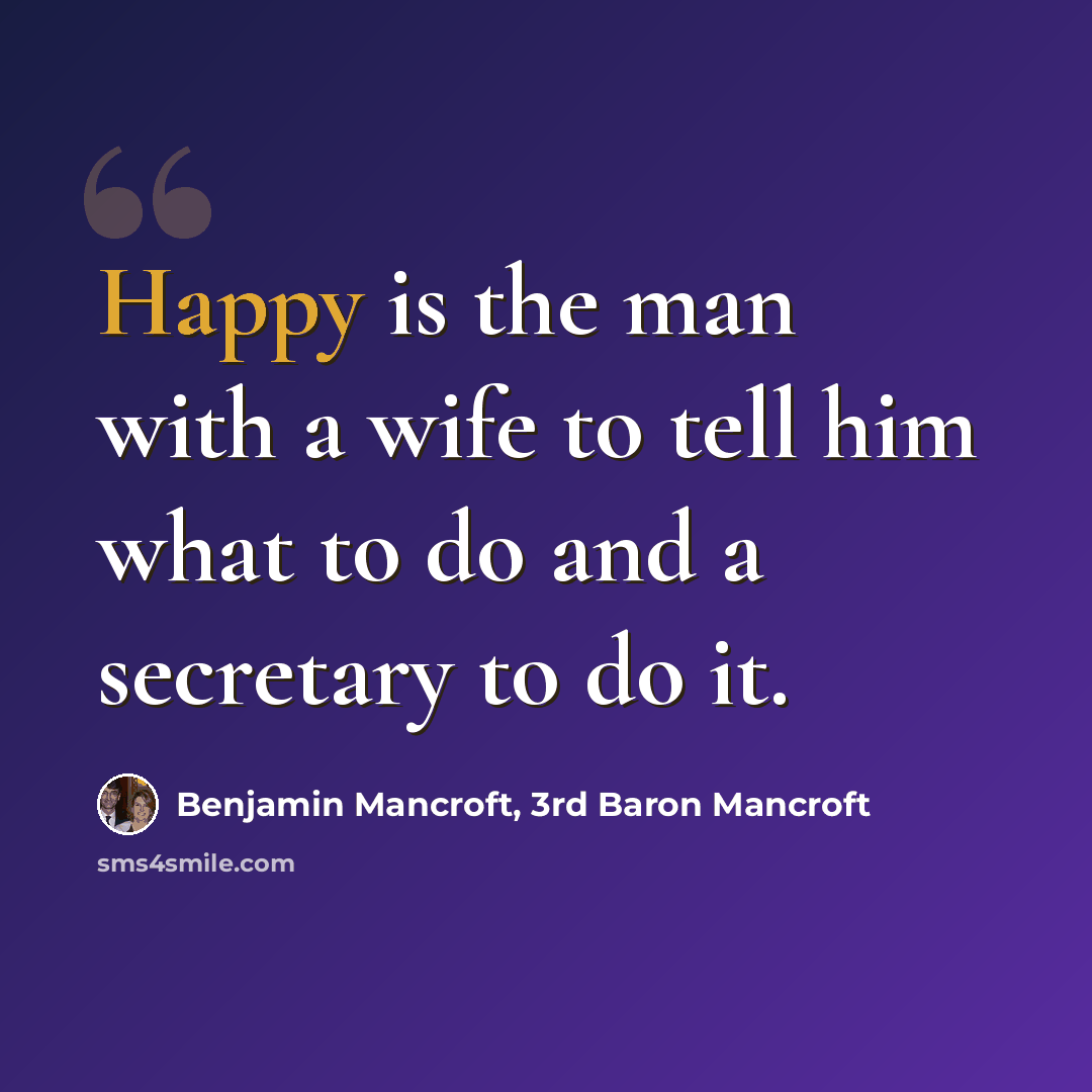 “Happy is the man with a wife to tell him what to do and a secretary to do it.” quote by Benjamin Mancroft, 3rd Baron Mancroft