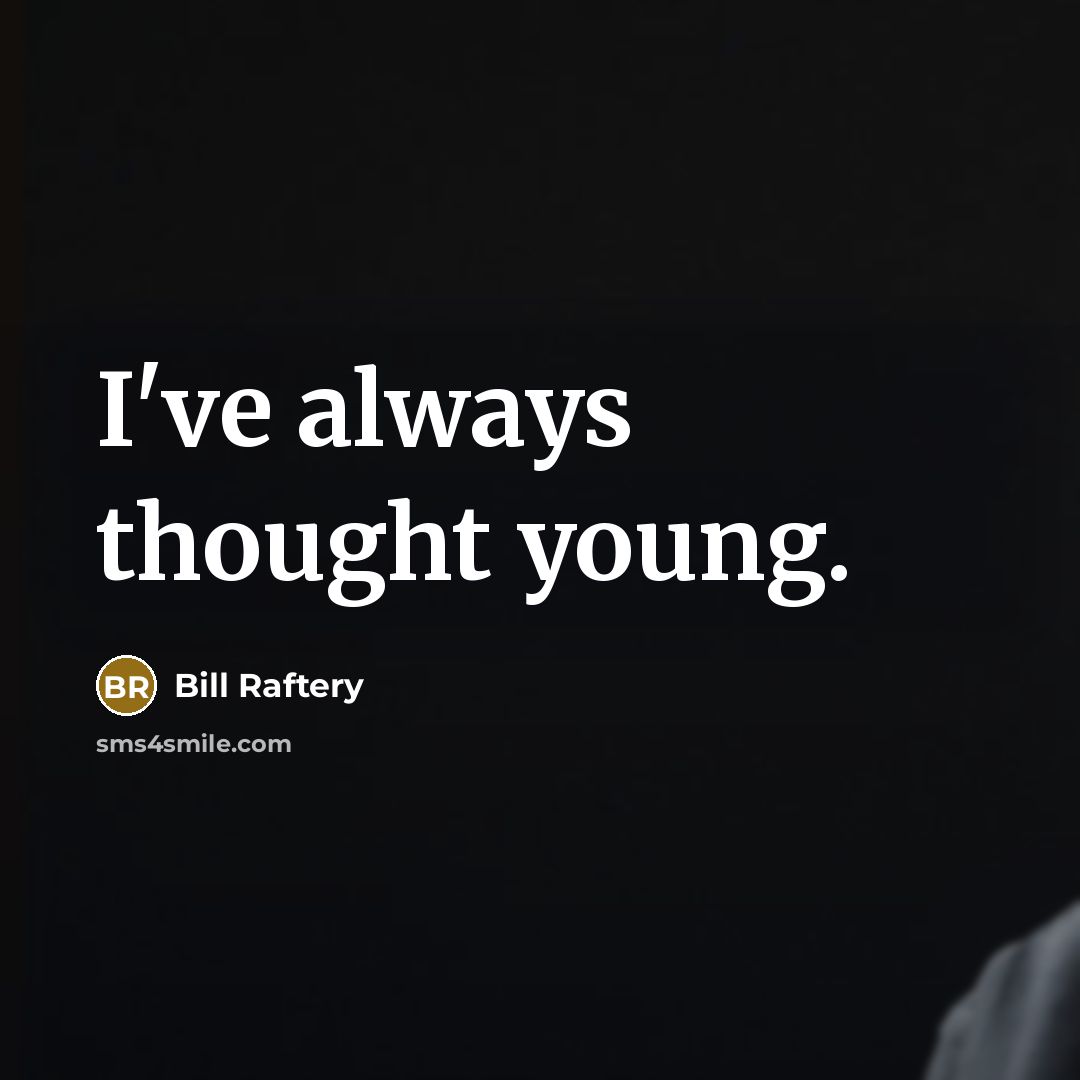 “I've always thought young.” quote by Bill Raftery