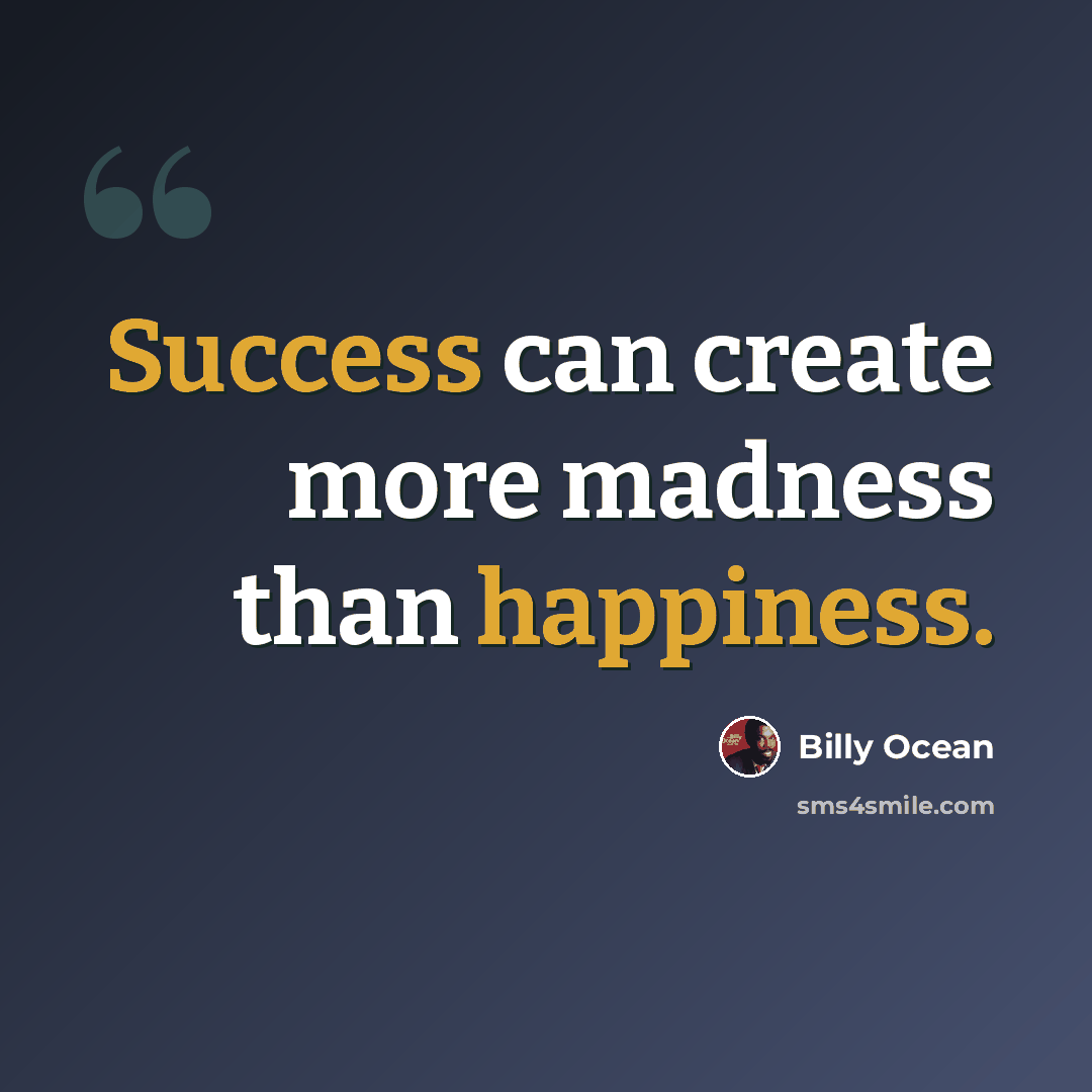 “Success can create more madness than happiness.” quote by Billy Ocean