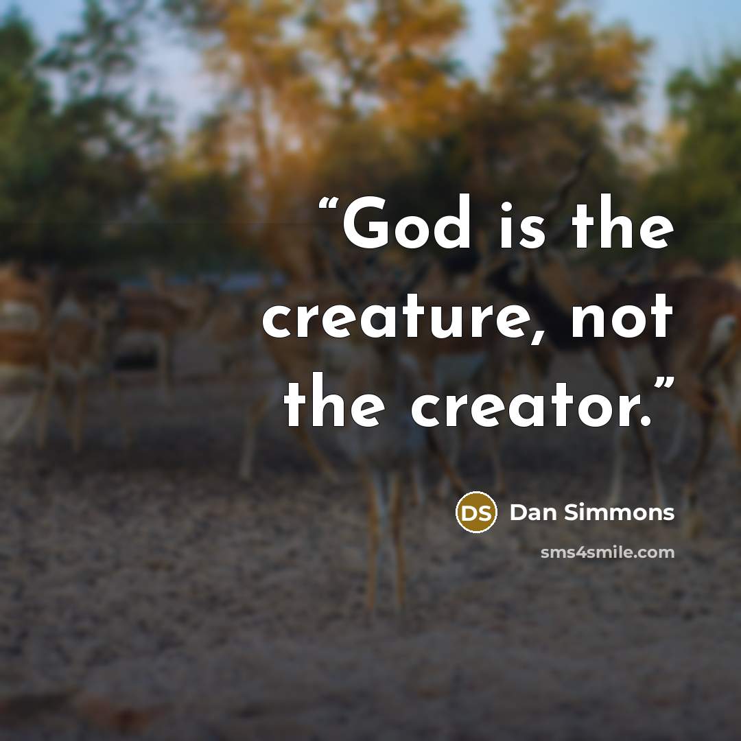 “God is the creature, not the creator.” quote by Dan Simmons