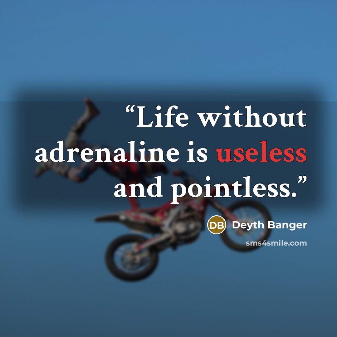 “Life without adrenaline is useless and pointless.” quote by Deyth Banger