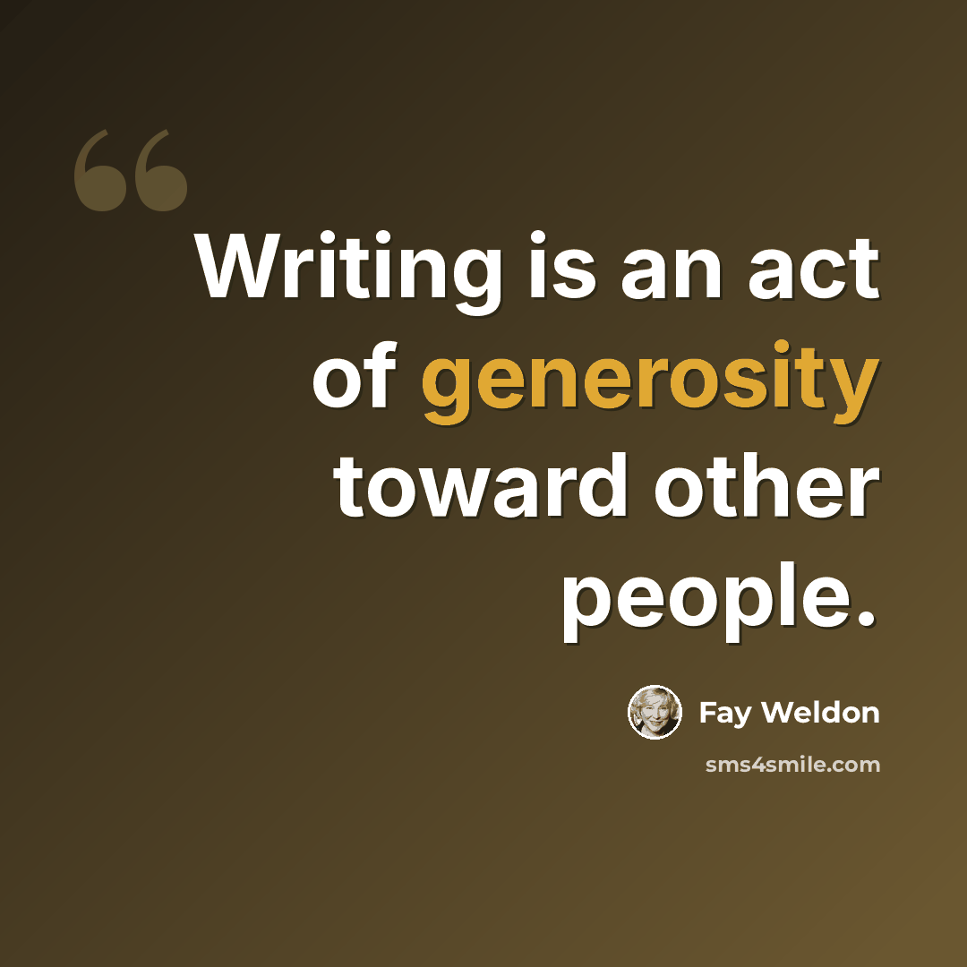 “Writing is an act of generosity toward other people.” quote by Fay Weldon