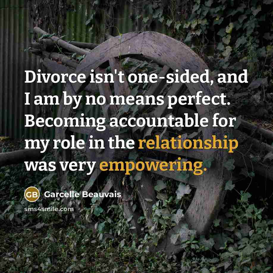 “Divorce isn't one-sided, and I am by no means perfect. Becoming accountable for my role in the relationship was very empowering.” quote by Garcelle Beauvais
