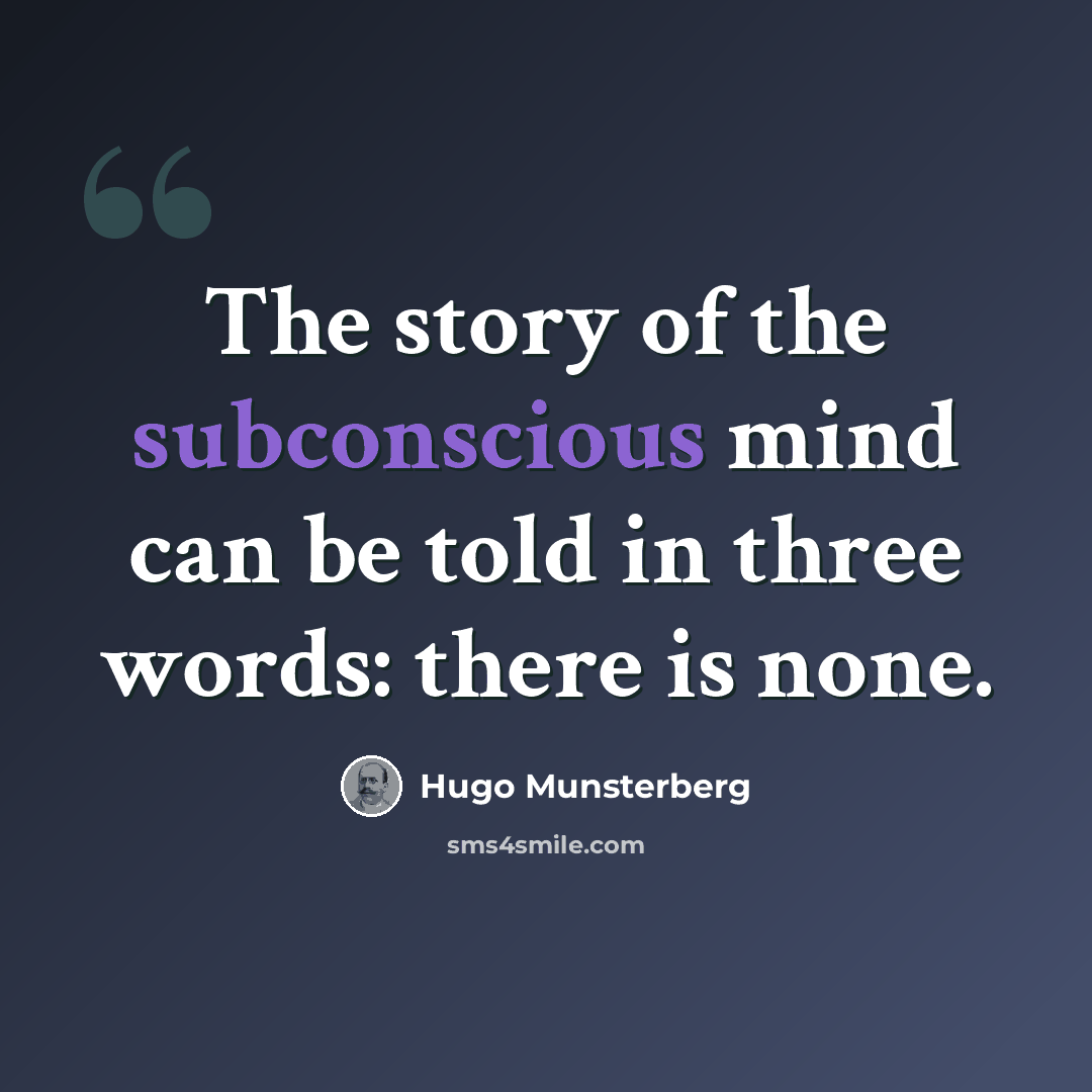 “The story of the subconscious mind can be told in three words: there is none.” quote by Hugo Munsterberg