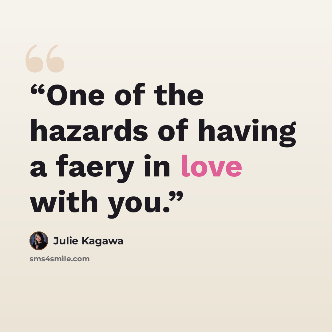 “One of the hazards of having a faery in love with you.” quote by Julie Kagawa