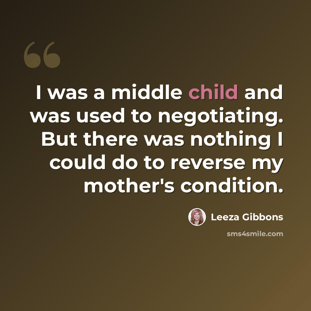 “I was a middle child and was used to negotiating. But there was nothing I could do to reverse my mother's condition.” quote by Leeza Gibbons
