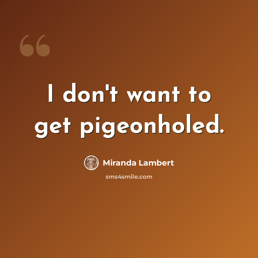 “I don't want to get pigeonholed.” quote by Miranda Lambert