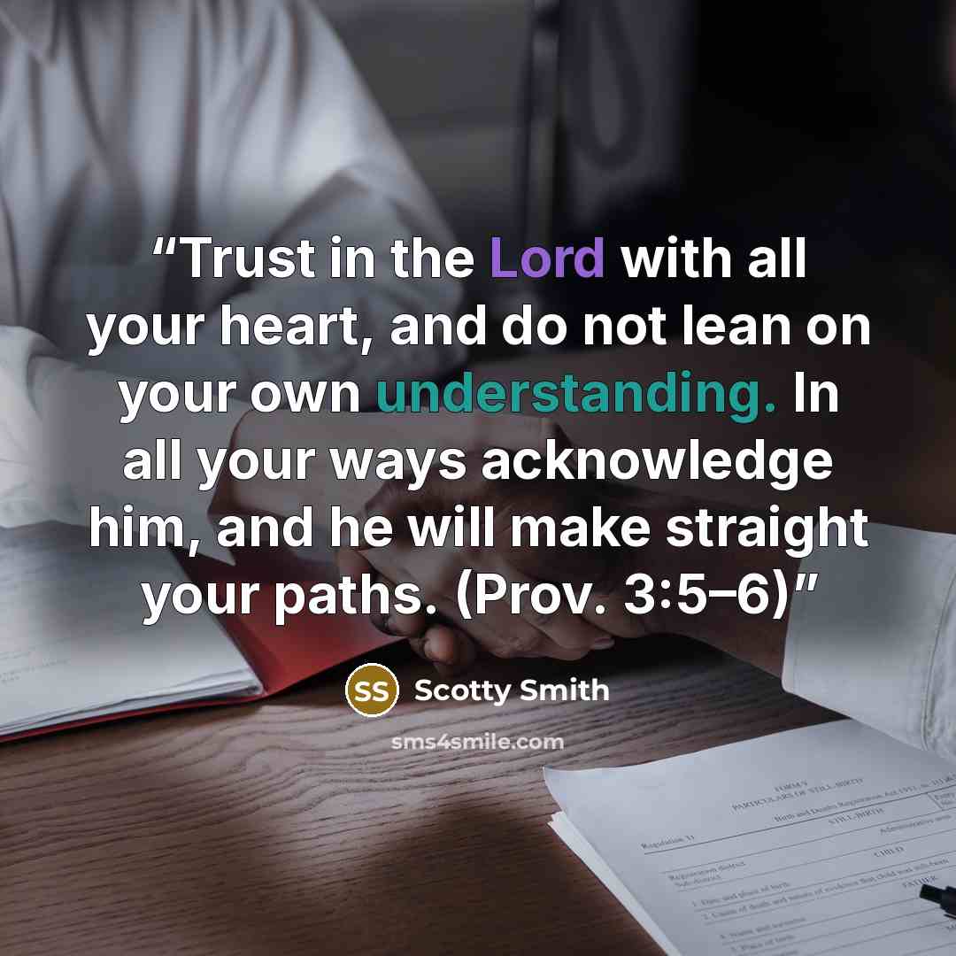 “Trust in the Lord with all your heart, and do not lean on your own understanding. In all your ways acknowledge him, and he will make straight your paths. (Prov. 3:5–6)” quote by Scotty Smith