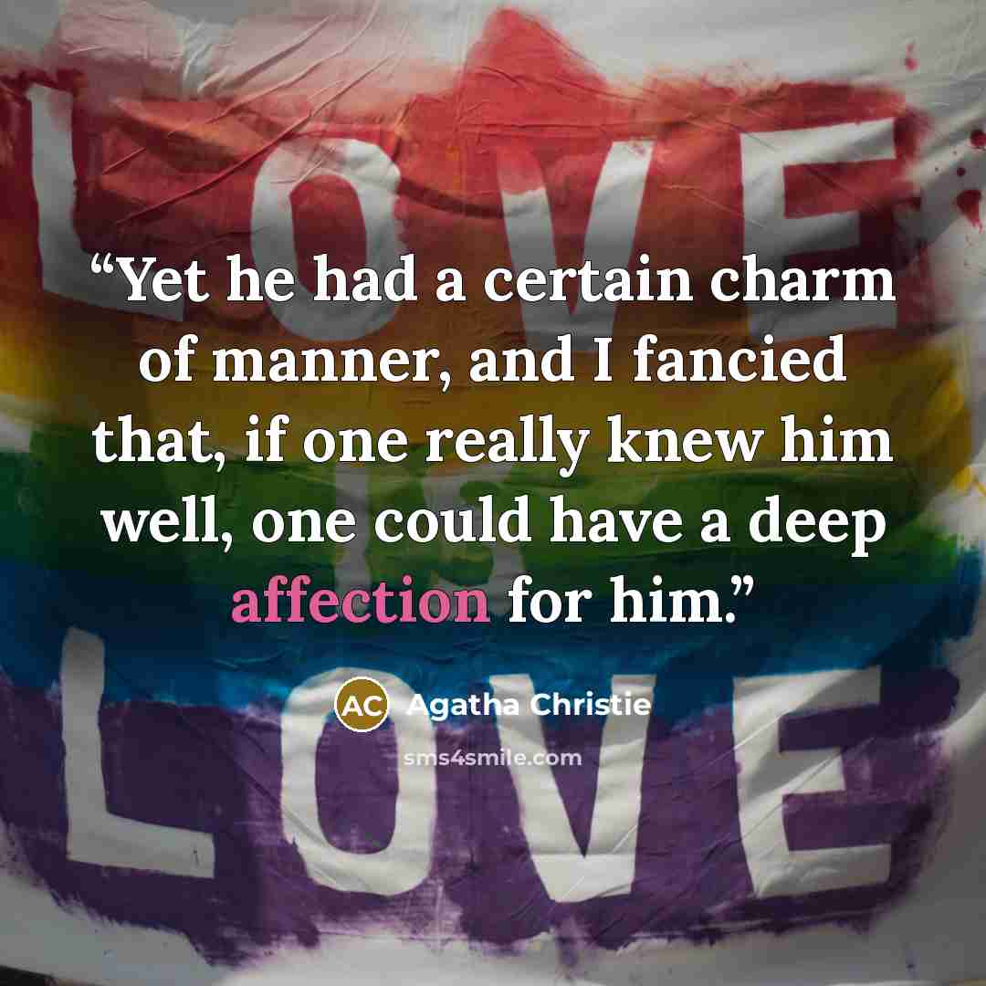 “Yet he had a certain charm of manner, and I fancied that, if one really knew him well, one could have a deep affection for him.” quote by Agatha Christie
