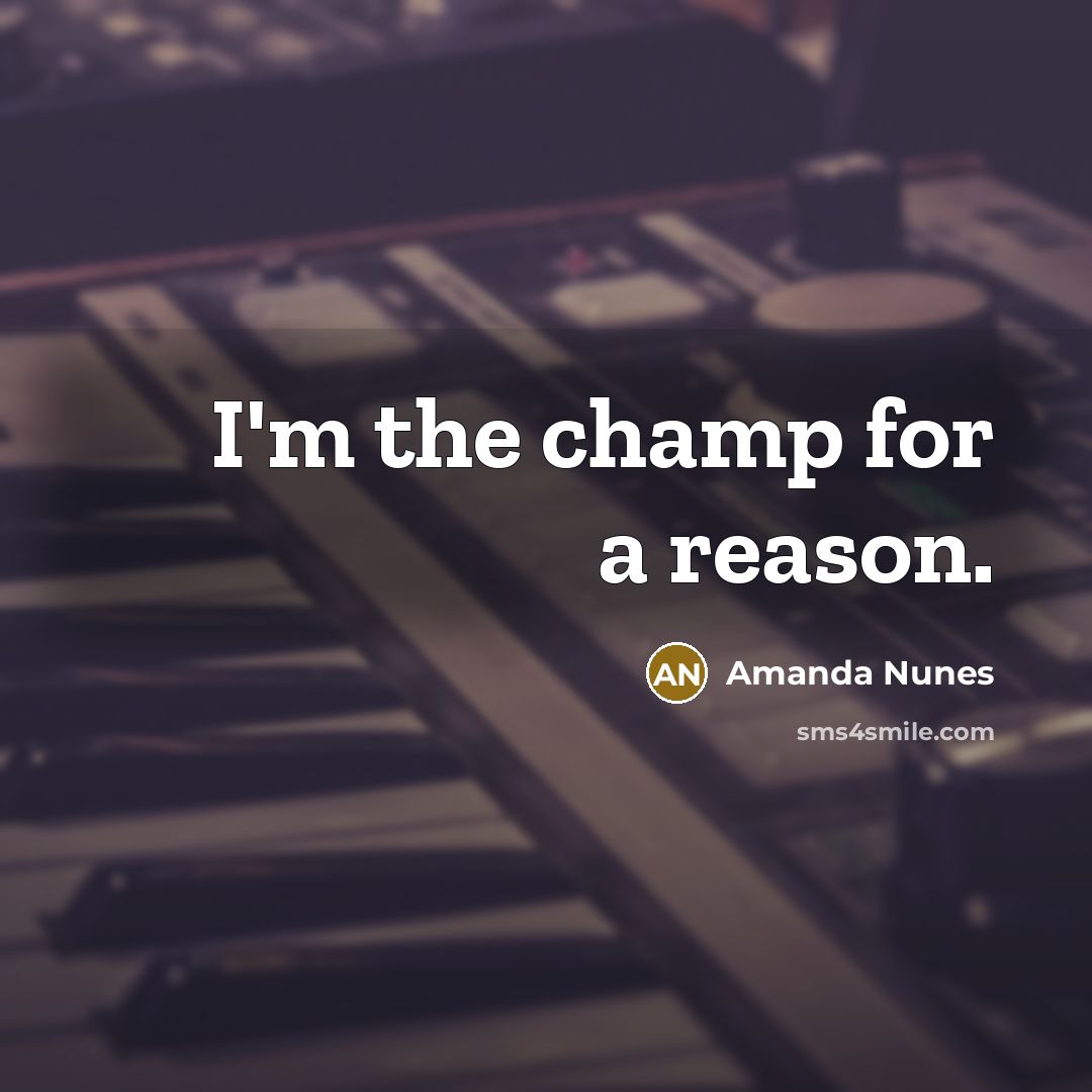 “I'm the champ for a reason.” quote by Amanda Nunes