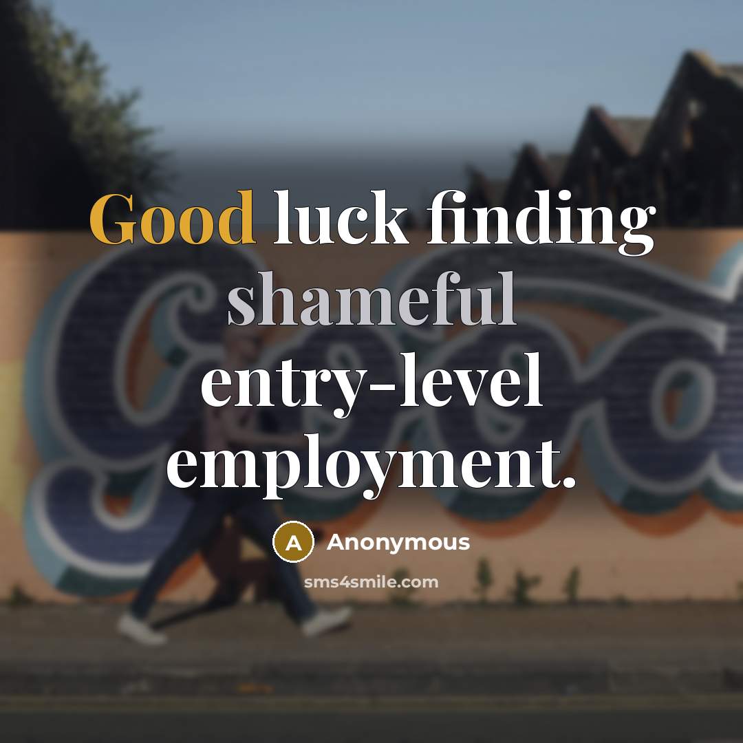 “Good luck finding shameful entry-level employment.” quote by Anonymous