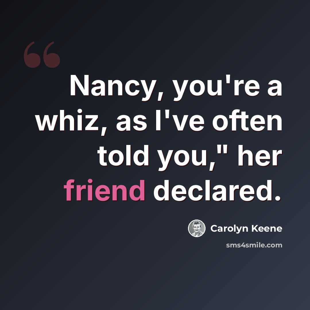 “Nancy, you're a whiz, as I've often told you," her friend declared.” quote by Carolyn Keene