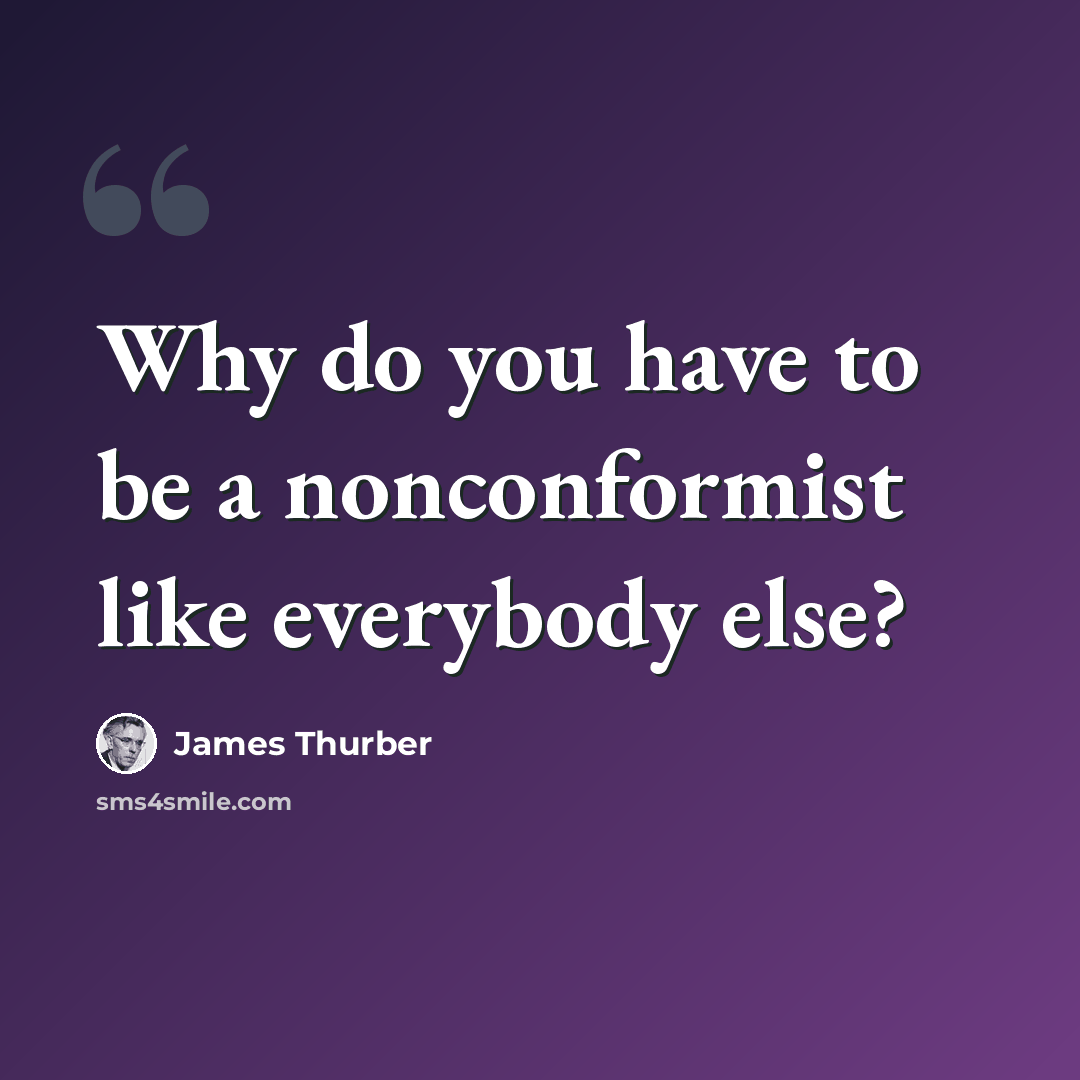 “Why do you have to be a nonconformist like everybody else?” quote by James Thurber
