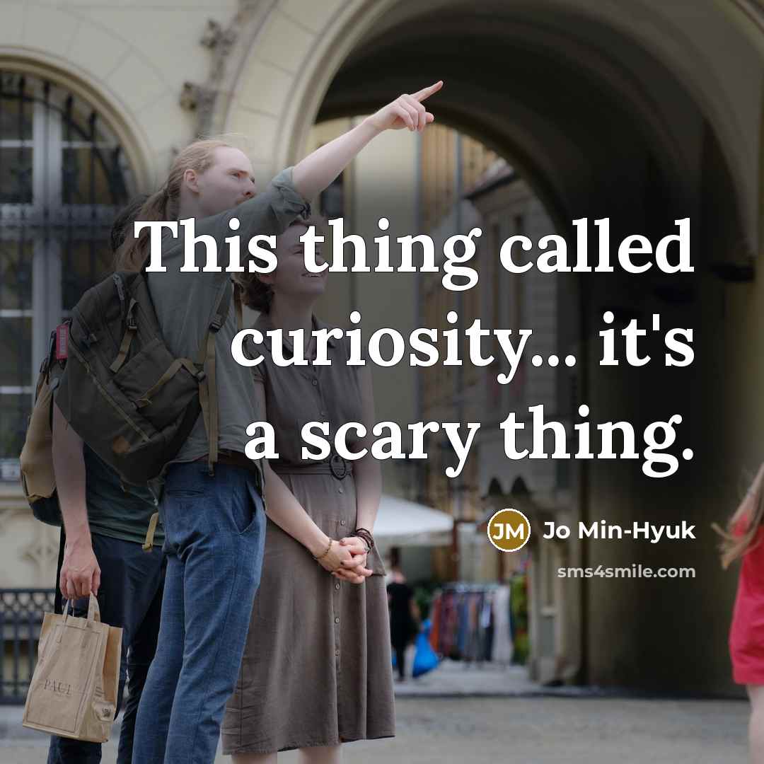 “This thing called curiosity... it's a scary thing.” quote by Jo Min-Hyuk