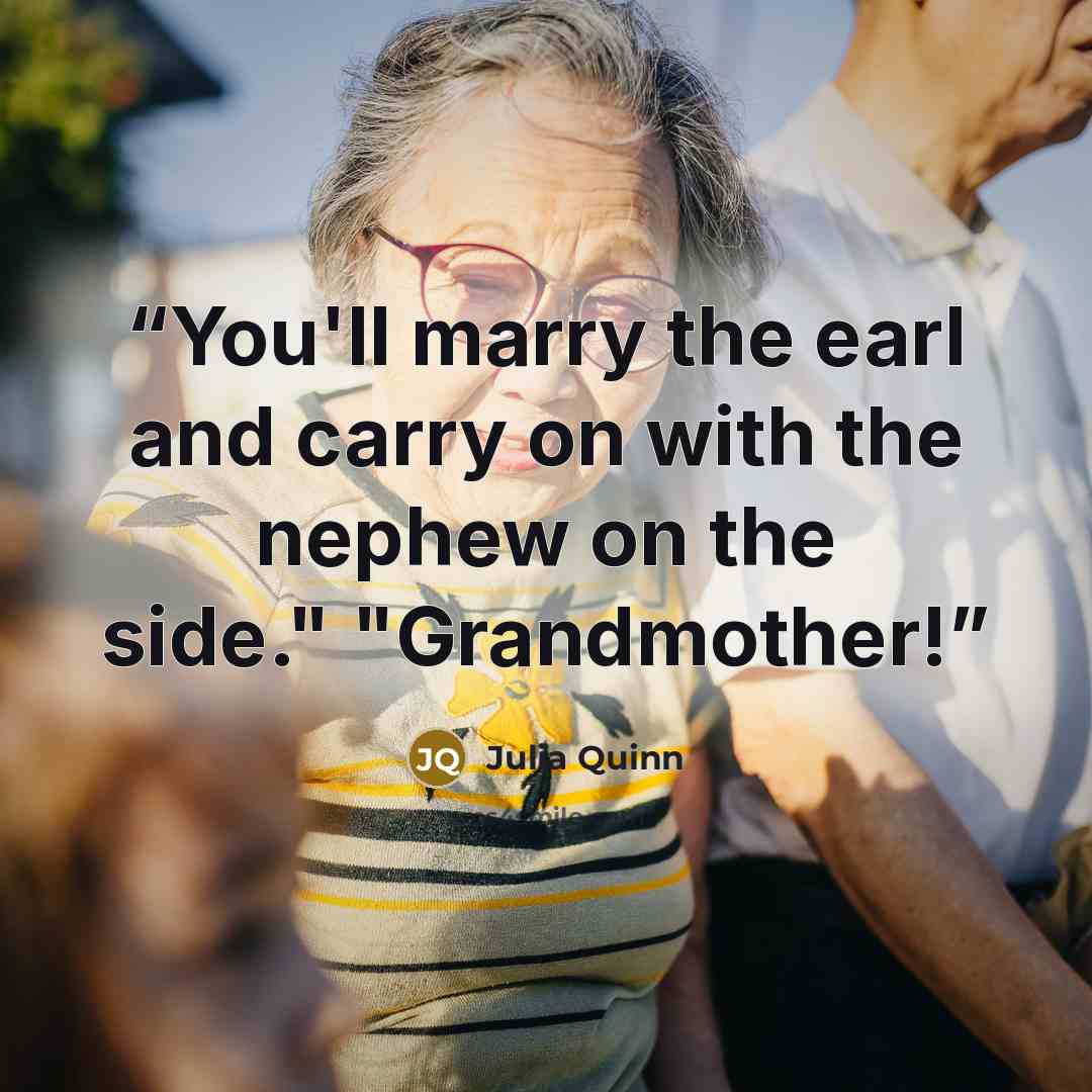 “You'll marry the earl and carry on with the nephew on the side." "Grandmother!” quote by Julia Quinn