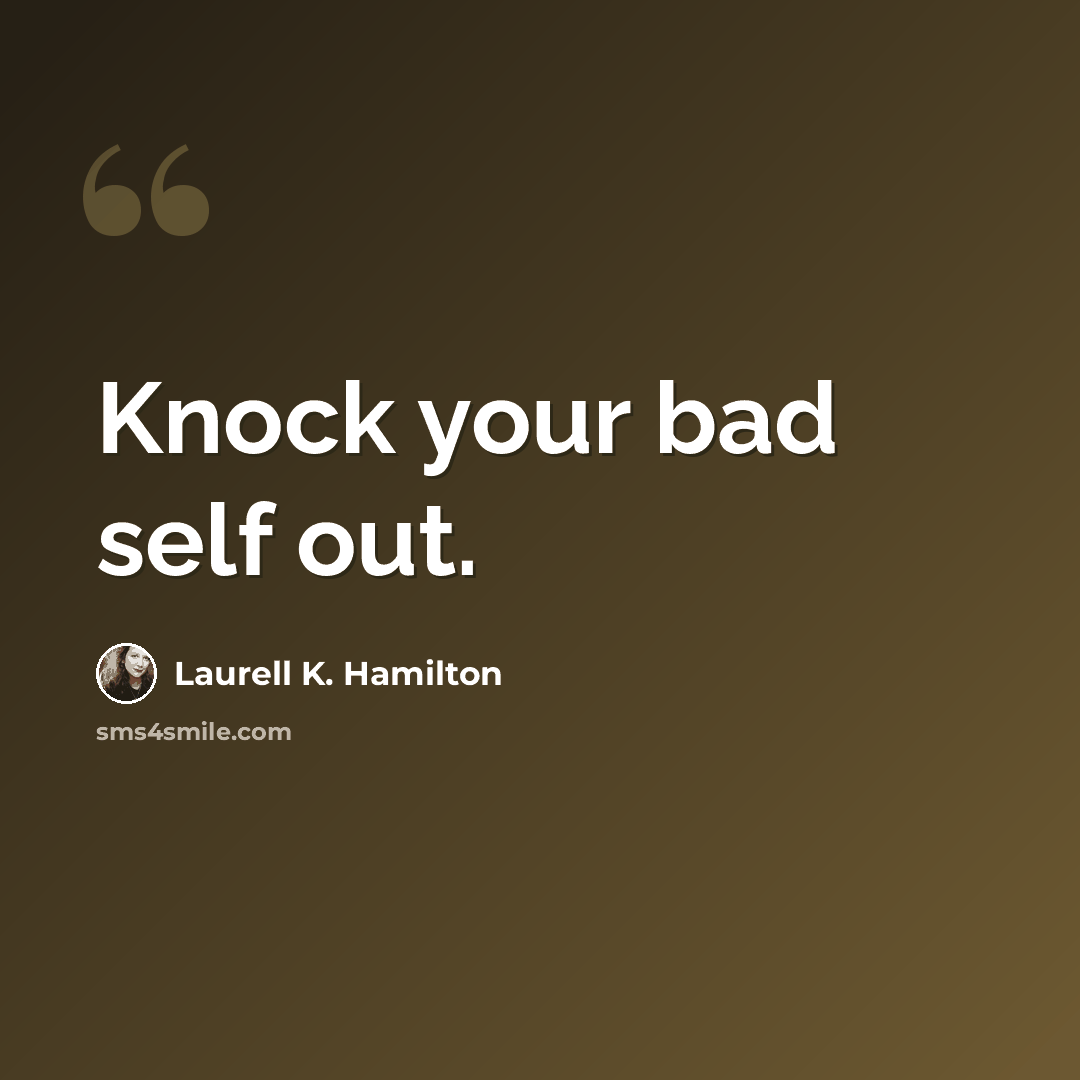 “Knock your bad self out.” quote by Laurell K. Hamilton