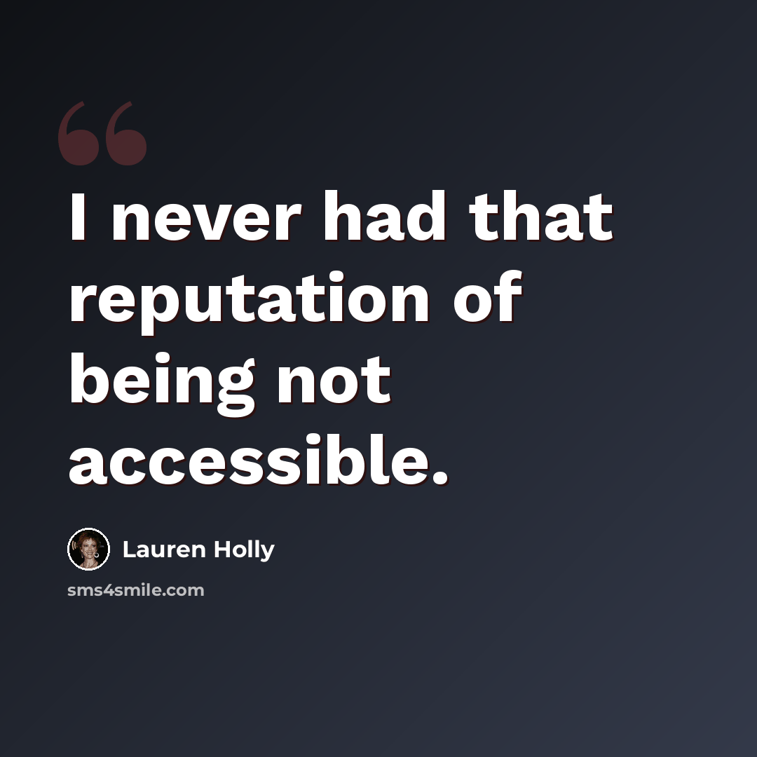 “I never had that reputation of being not accessible.” quote by Lauren Holly