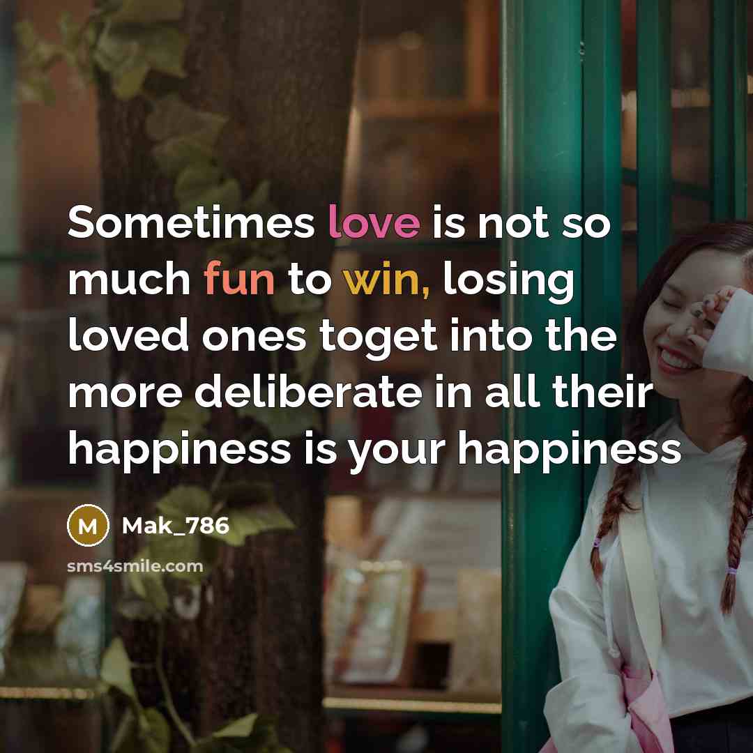 “Sometimes love is not so much fun to win, losing loved ones toget into the more deliberate in all their happiness is your happiness” quote by Mak_786