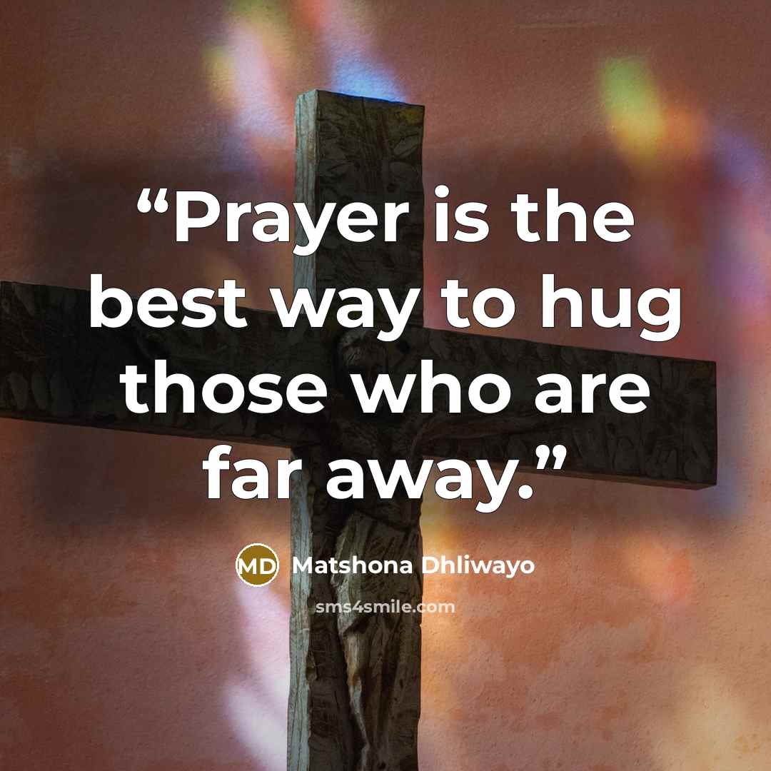 “Prayer is the best way to hug those who are far away.” quote by Matshona Dhliwayo