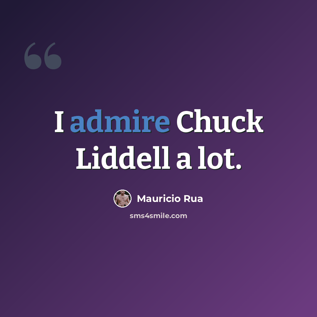 “I admire Chuck Liddell a lot.” quote by Mauricio Rua