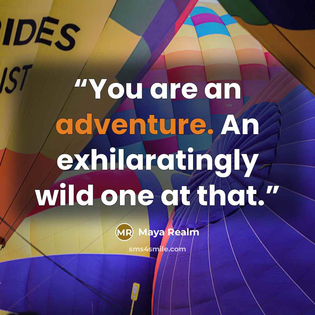 “You are an adventure. An exhilaratingly wild one at that.” quote by Maya Realm