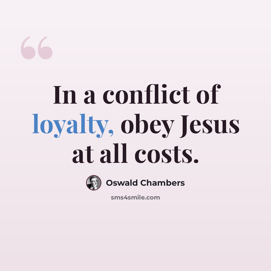 “In a conflict of loyalty, obey Jesus at all costs.” quote by Oswald Chambers