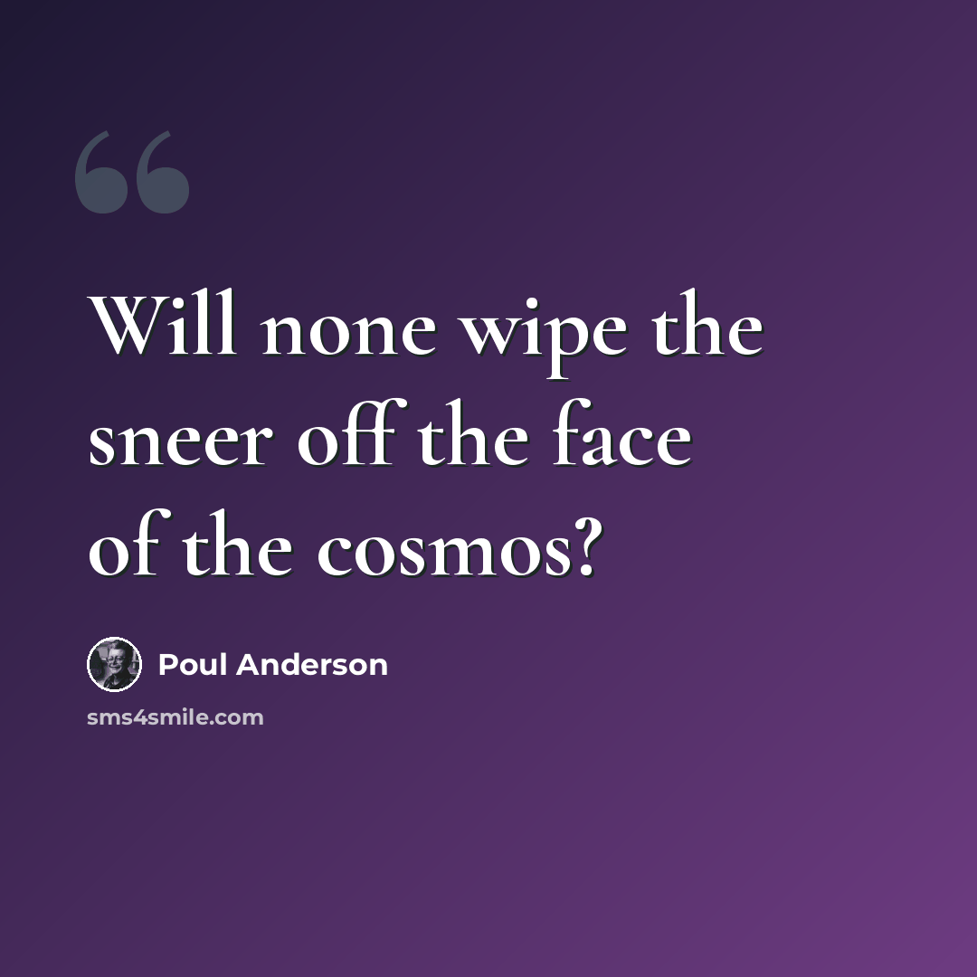 “Will none wipe the sneer off the face of the cosmos?” quote by Poul Anderson