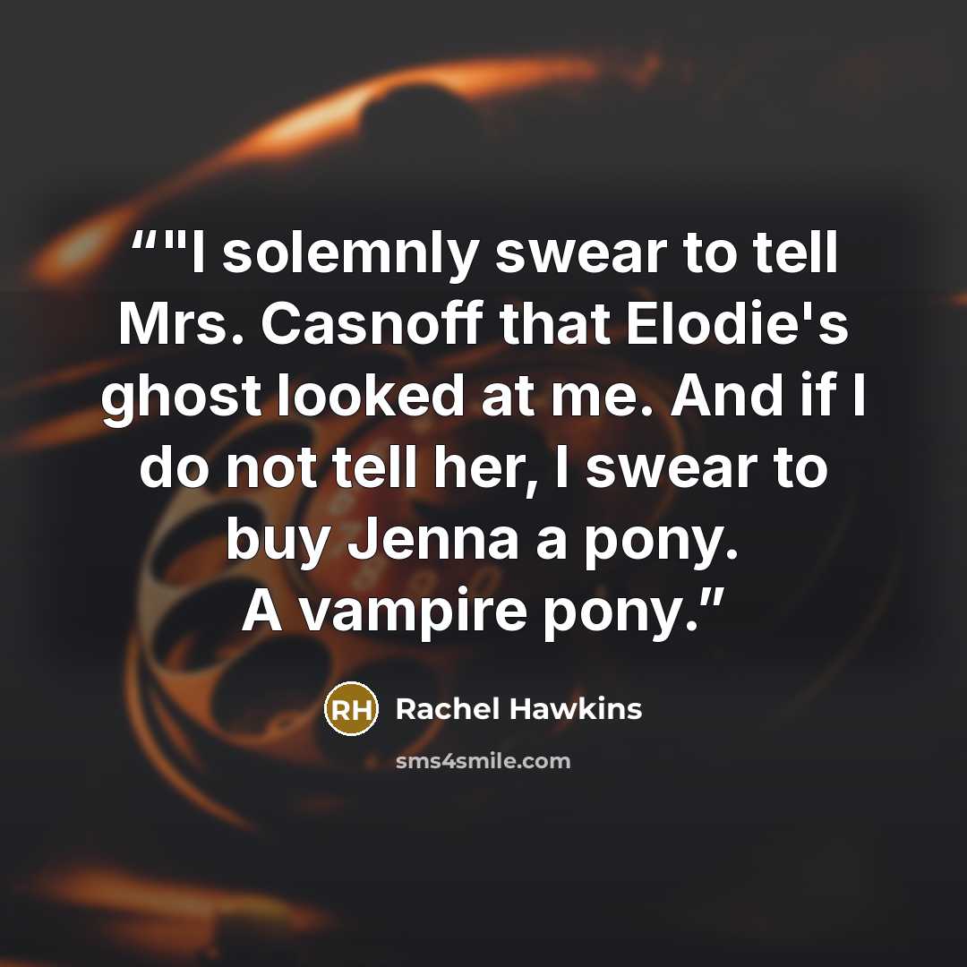 “‎"I solemnly swear to tell Mrs. Casnoff that Elodie's ghost looked at me. And if I do not tell her, I swear to buy Jenna a pony. A vampire pony.” quote by Rachel Hawkins