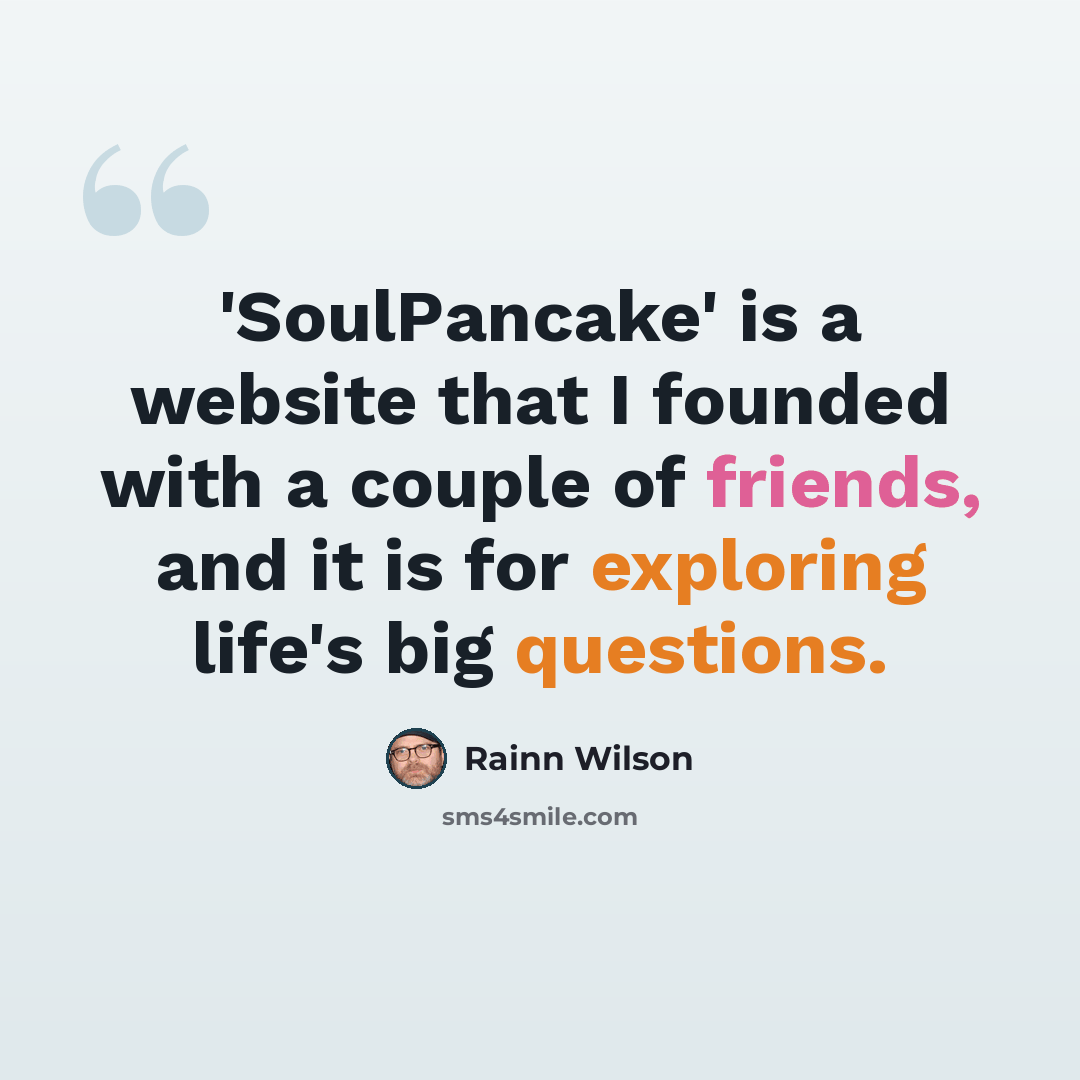 “'SoulPancake' is a website that I founded with a couple of friends, and it is for exploring life's big questions.” quote by Rainn Wilson