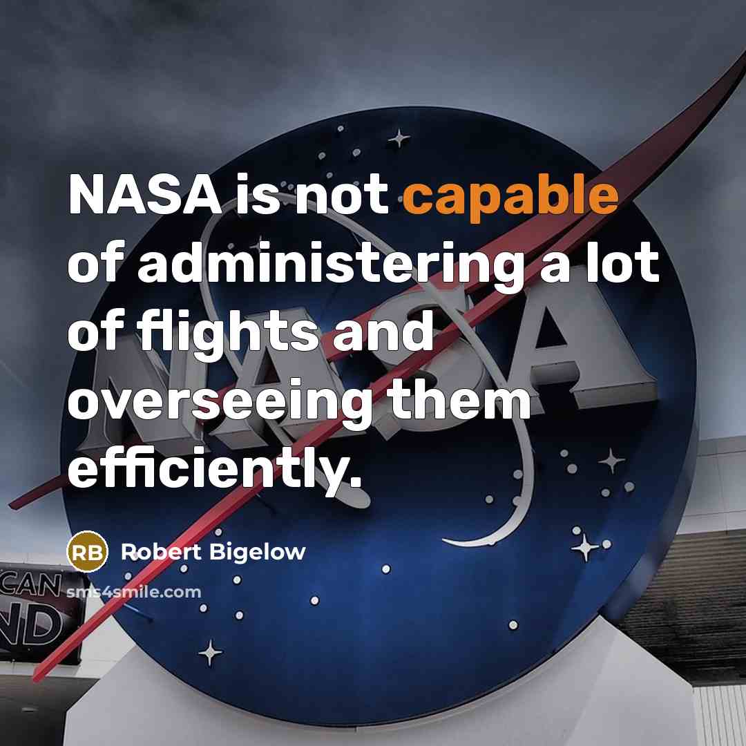 “NASA is not capable of administering a lot of flights and overseeing them efficiently.” quote by Robert Bigelow