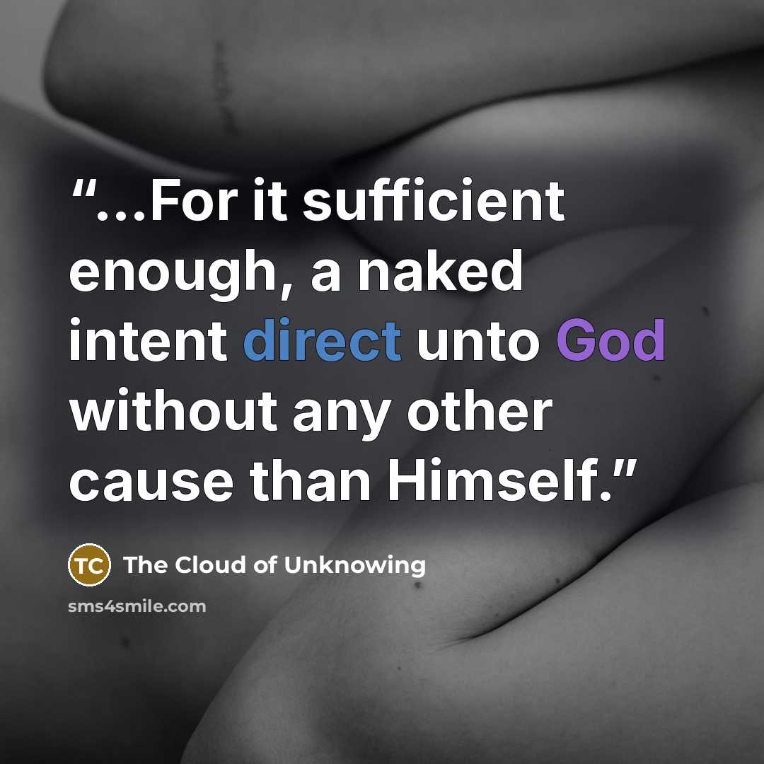 “…For it sufficient enough, a naked intent direct unto God without any other cause than Himself.” quote by The Cloud of Unknowing