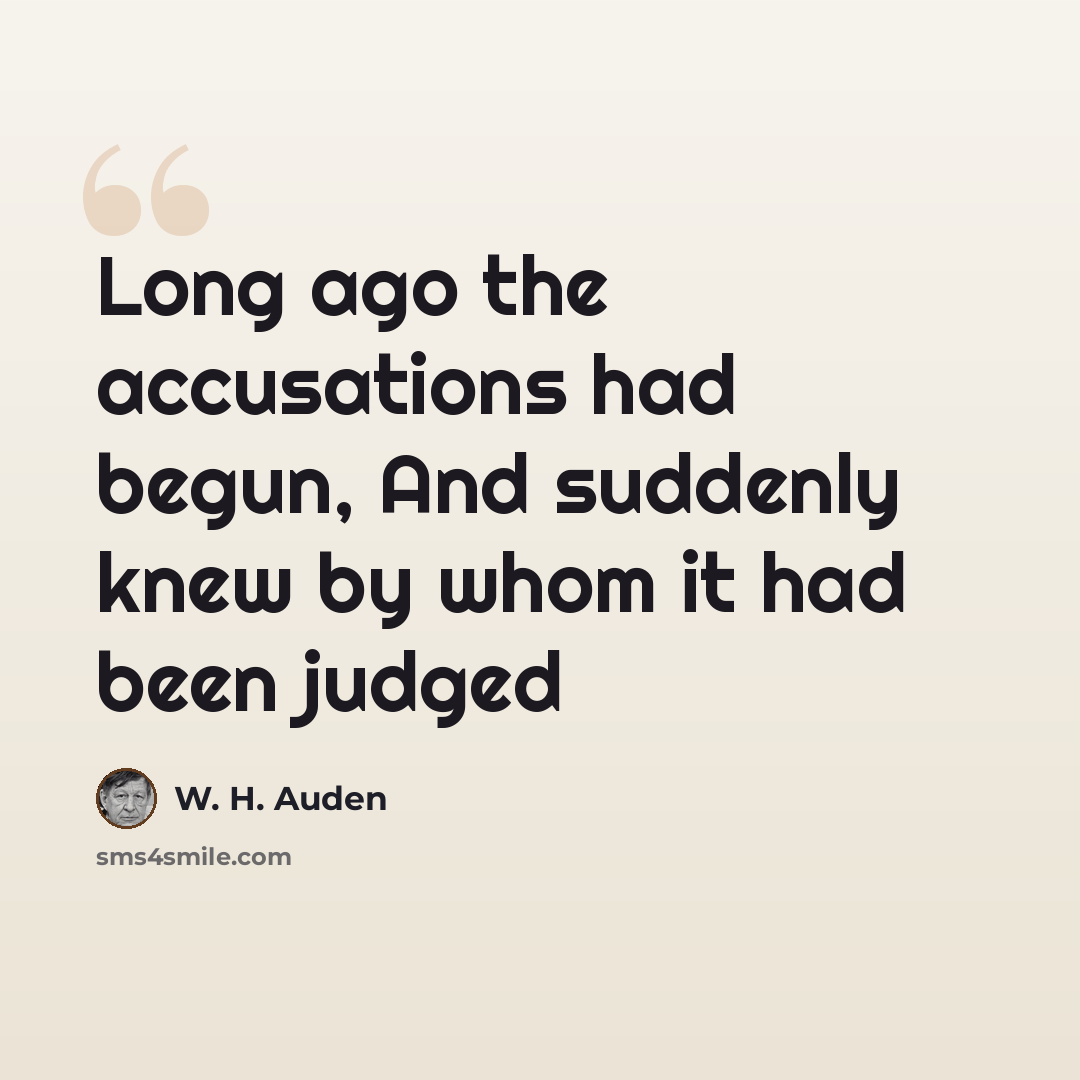 “Long ago the accusations had begun, And suddenly knew by whom it had been judged” quote by W. H. Auden