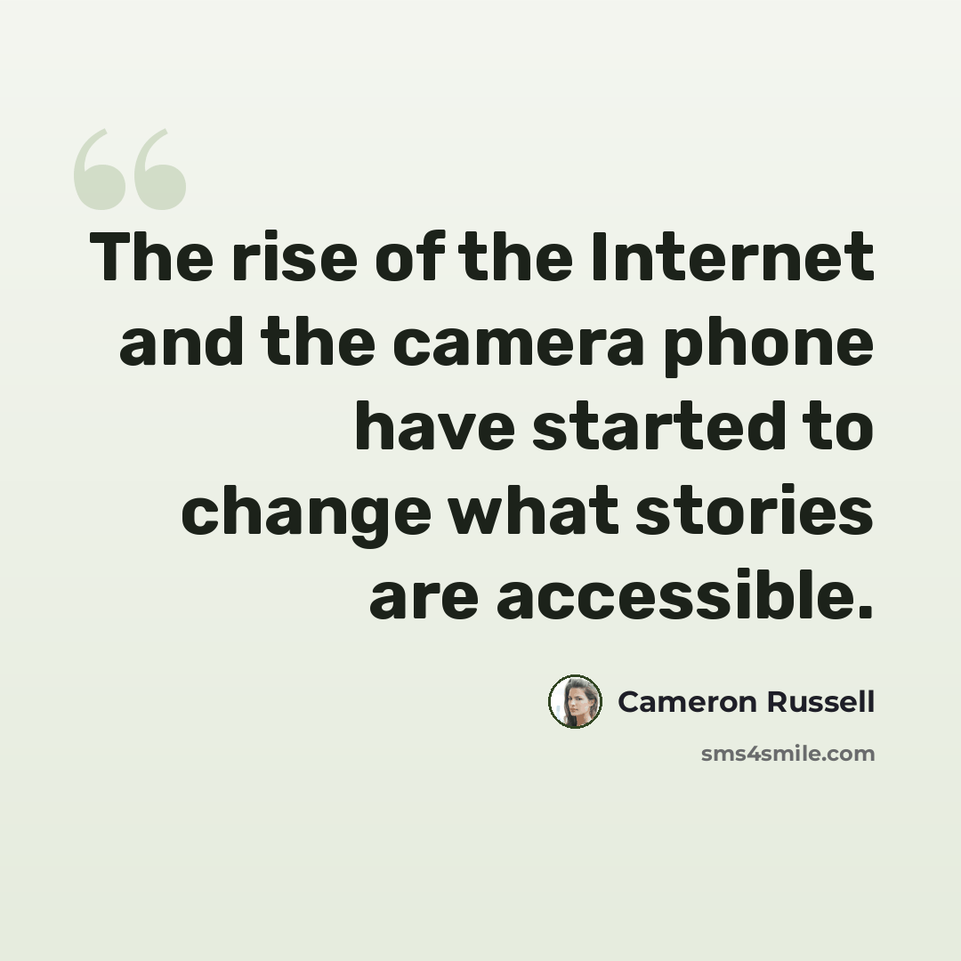 “The rise of the Internet and the camera phone have started to change what stories are accessible.” quote by Cameron Russell