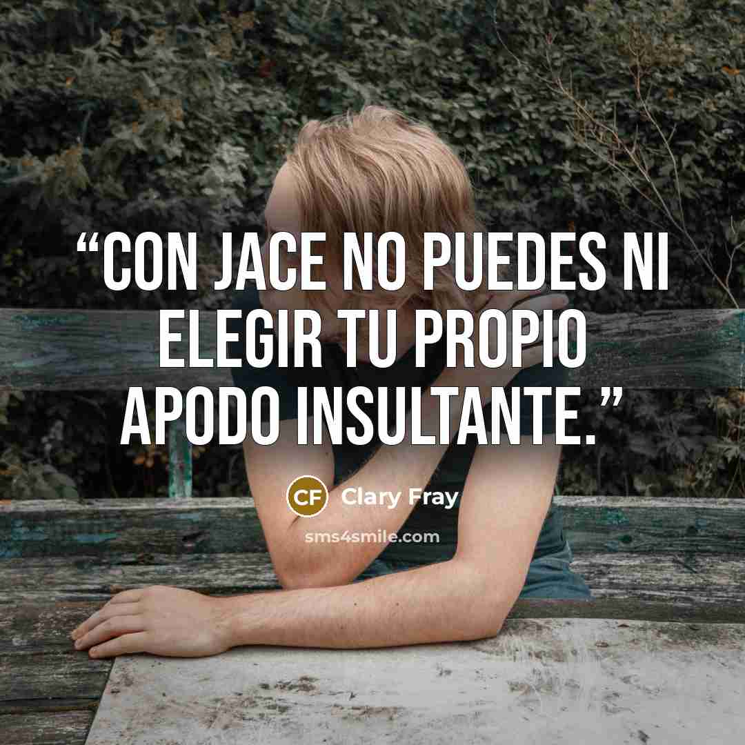 “Con Jace no puedes ni elegir tu propio apodo insultante.” quote by Clary Fray