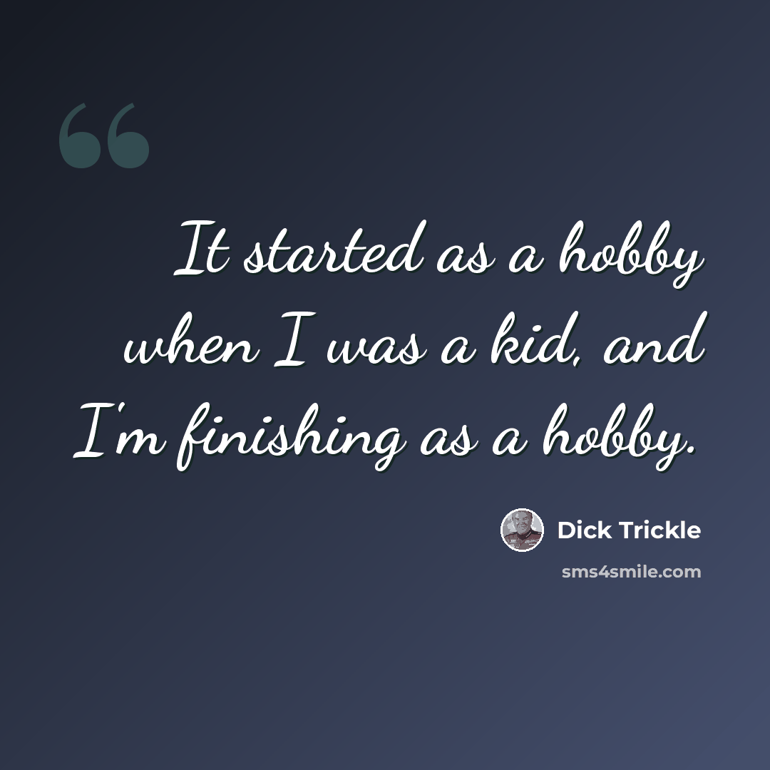 “It started as a hobby when I was a kid, and I'm finishing as a hobby.” quote by Dick Trickle