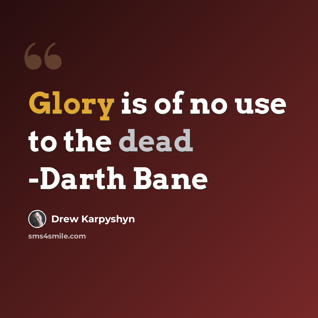“Glory is of no use to the dead -Darth Bane” quote by Drew Karpyshyn