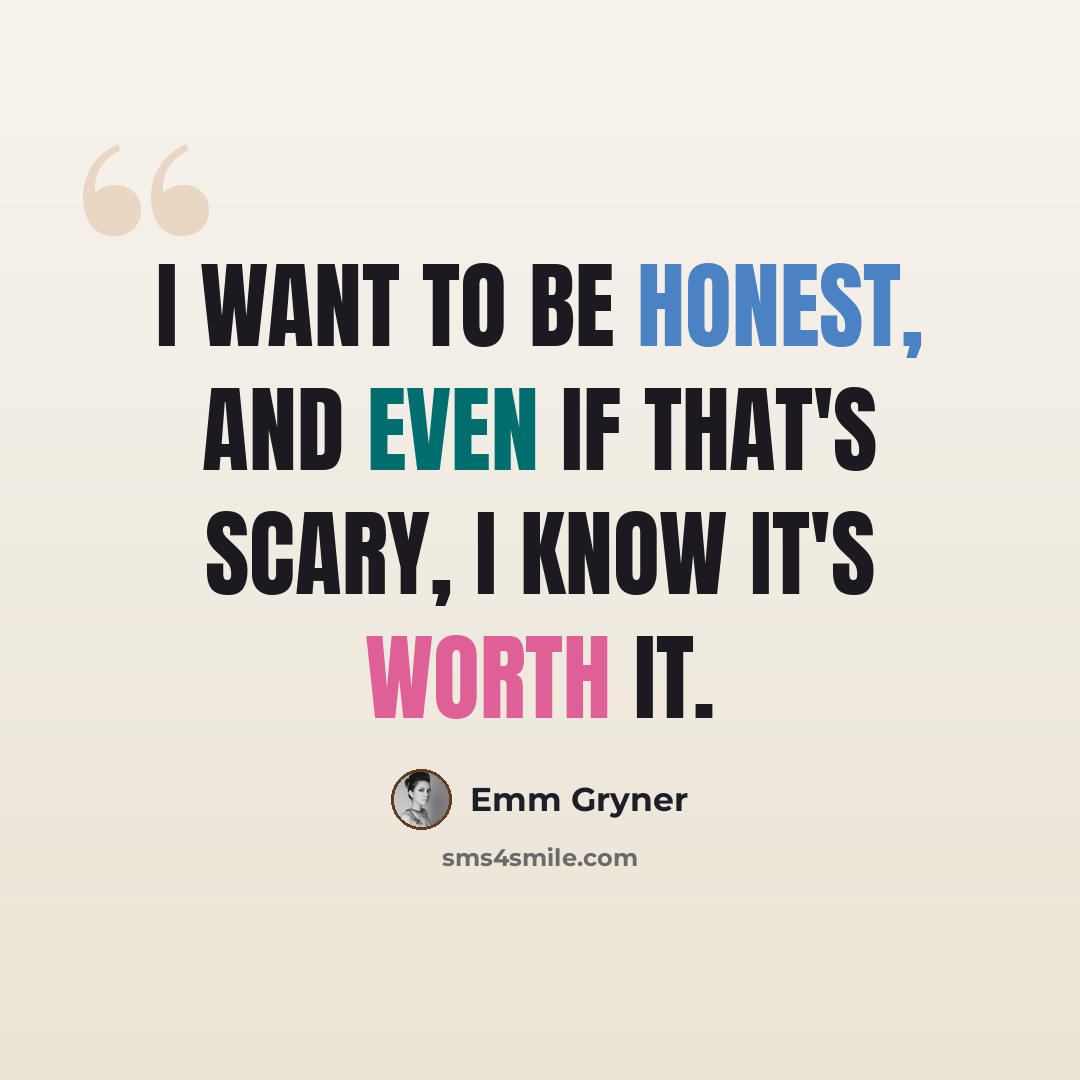 “I want to be honest, and even if that's scary, I know it's worth it.” quote by Emm Gryner