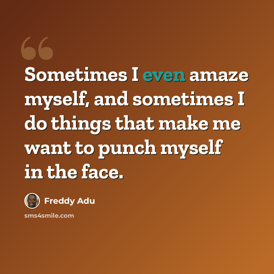 “Sometimes I even amaze myself, and sometimes I do things that make me want to punch myself in the face.” quote by Freddy Adu