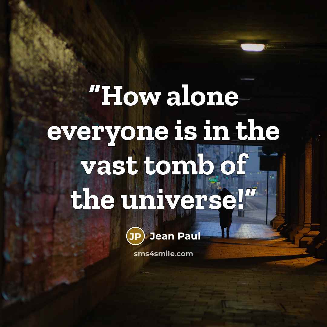 “How alone everyone is in the vast tomb of the universe!” quote by Jean Paul