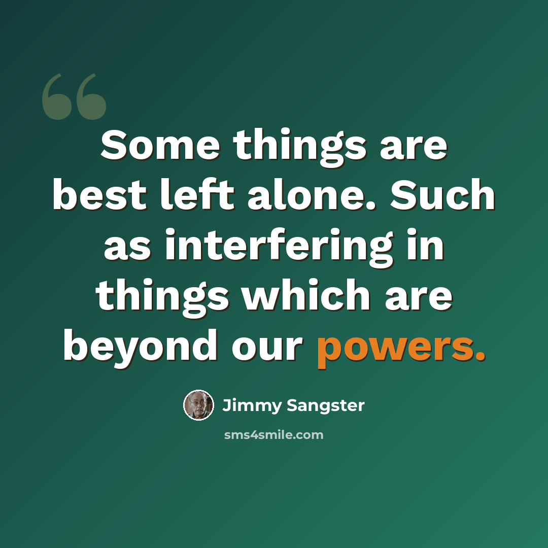 “Some things are best left alone. Such as interfering in things which are beyond our powers.” quote by Jimmy Sangster