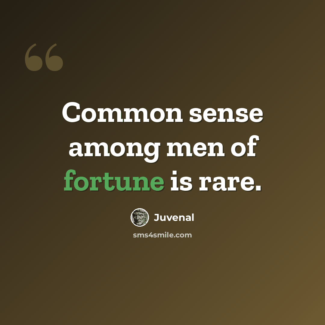 “Common sense among men of fortune is rare.” quote by Juvenal