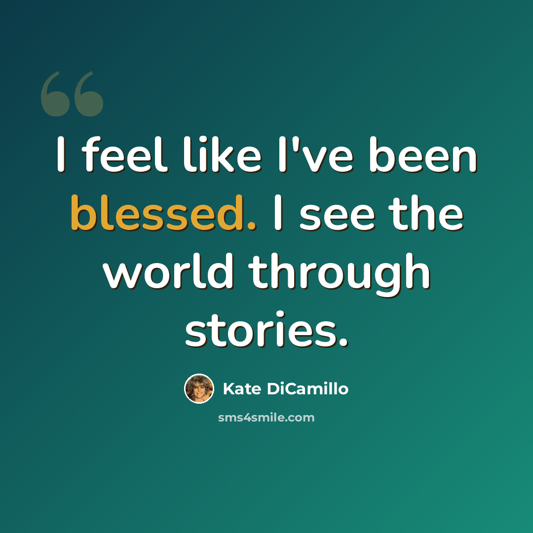 “I feel like I've been blessed. I see the world through stories.” quote by Kate DiCamillo