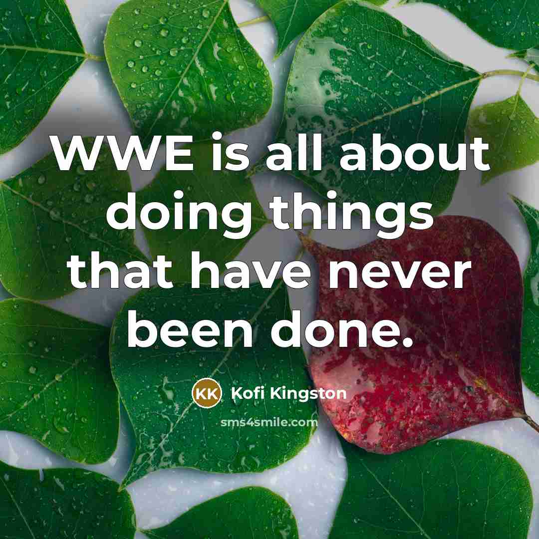 “WWE is all about doing things that have never been done.” quote by Kofi Kingston