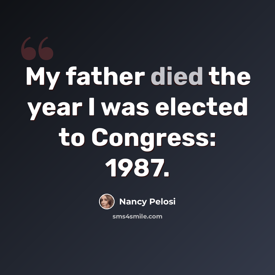 “My father died the year I was elected to Congress: 1987.” quote by Nancy Pelosi