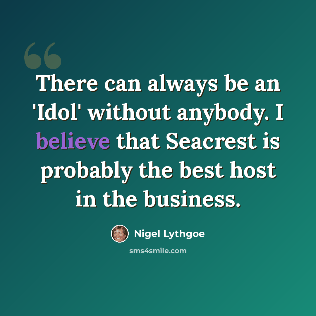 “There can always be an 'Idol' without anybody. I believe that Seacrest is probably the best host in the business.” quote by Nigel Lythgoe