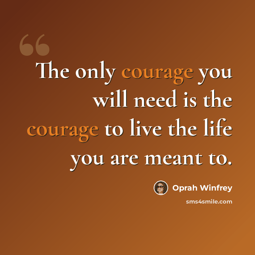 “The only courage you will need is the courage to live the life you are meant to.” quote by Oprah Winfrey