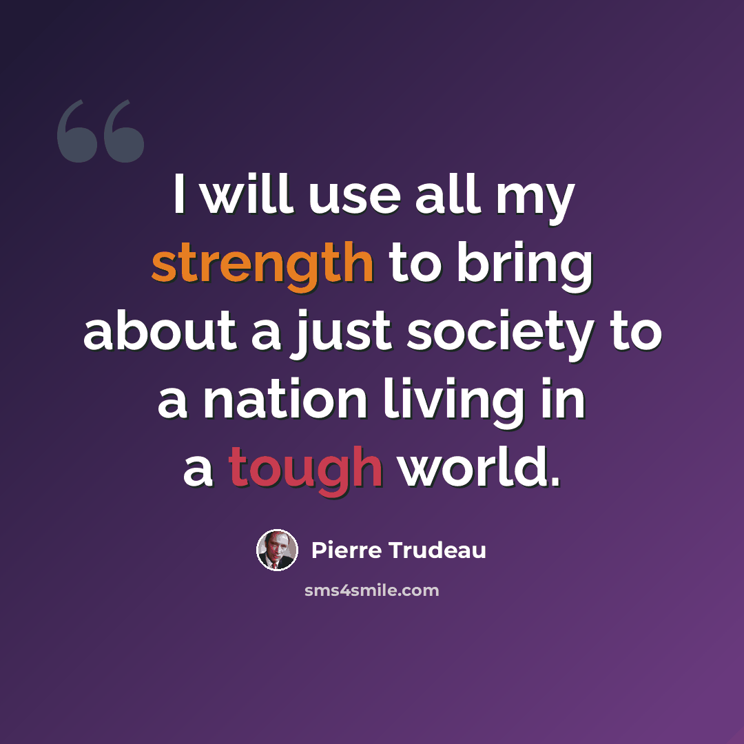 “I will use all my strength to bring about a just society to a nation living in a tough world.” quote by Pierre Trudeau