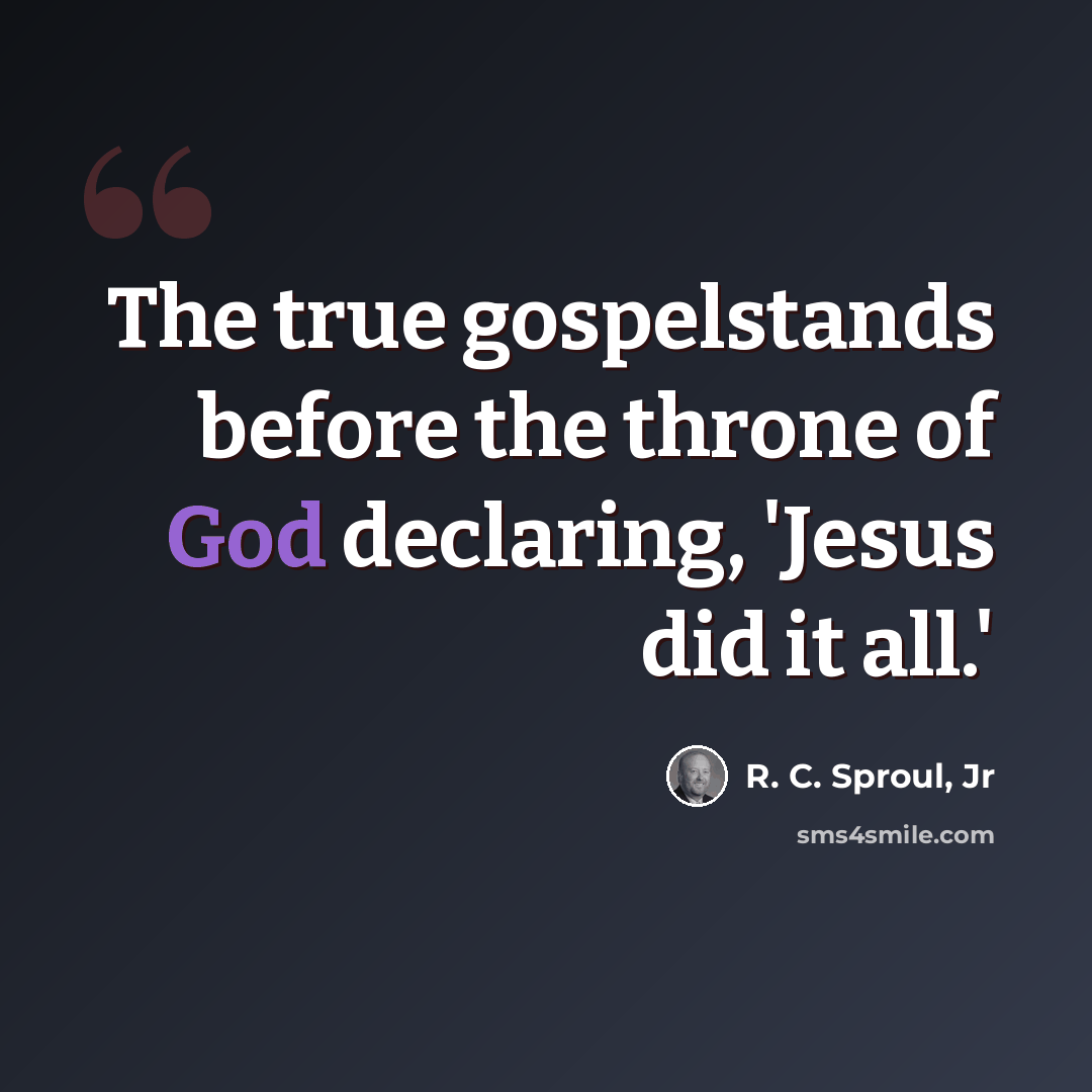 “The true gospelstands before the throne of God declaring, 'Jesus did it all.'” quote by R. C. Sproul, Jr