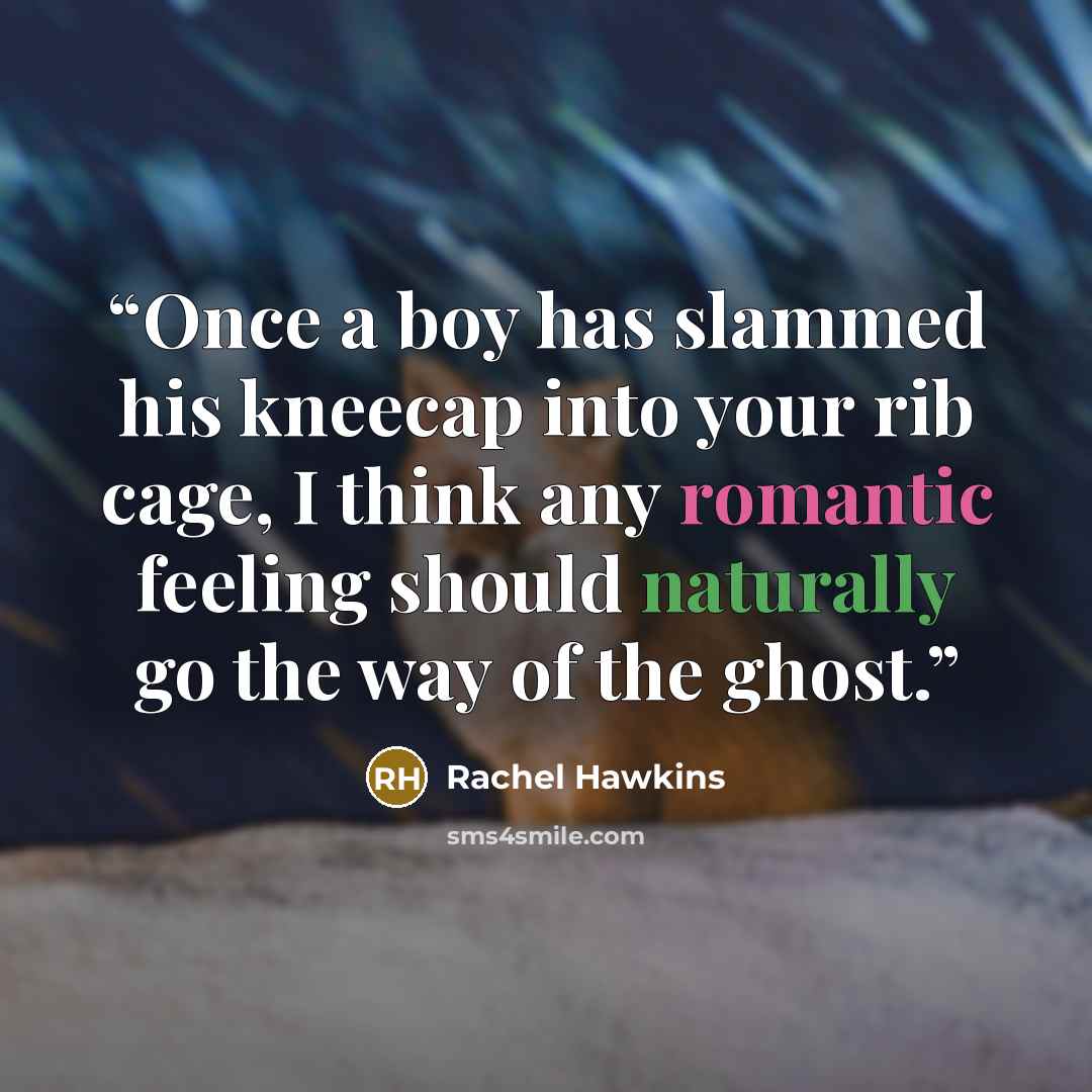 “Once a boy has slammed his kneecap into your rib cage, I think any romantic feeling should naturally go the way of the ghost.” quote by Rachel Hawkins